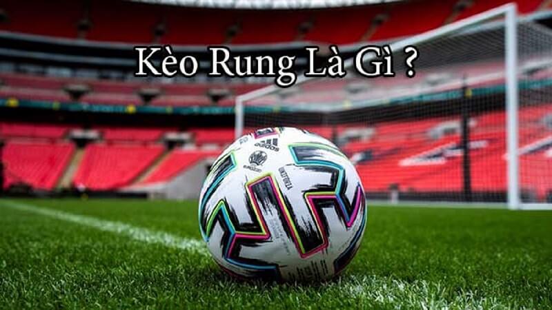 Khái niệm kèo rung là gì?