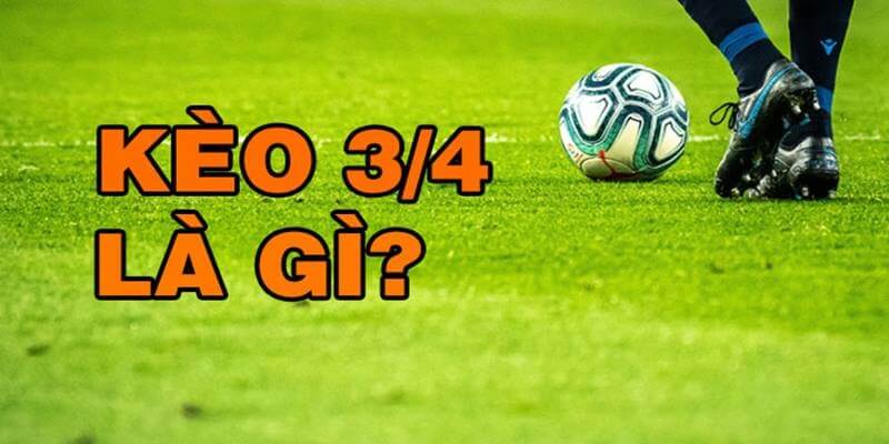 Khái niệm kèo tài xỉu 3/4 được gọi là gì?