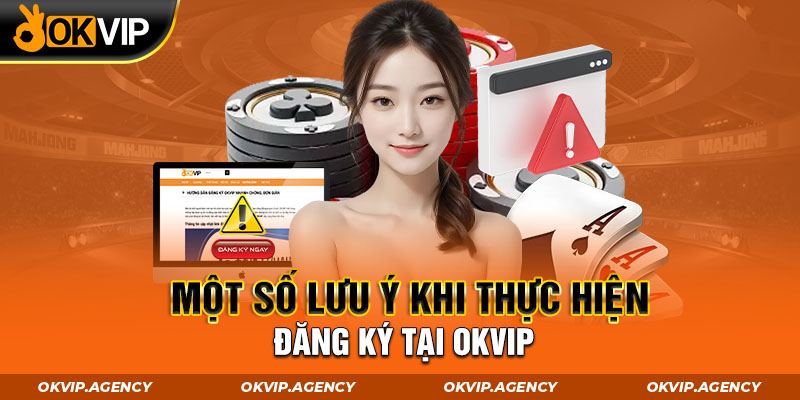 Một số lưu ý khi thực hiện đăng ký tại OKVIP