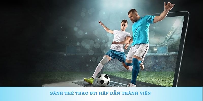 Sảnh thể thao BTI hấp dẫn thành viên